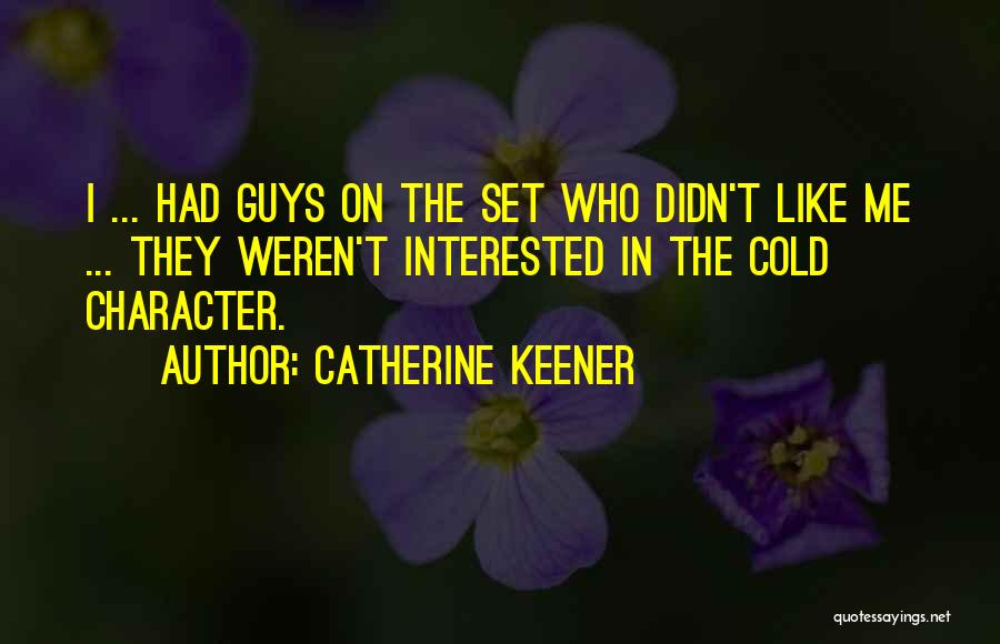 Catherine Keener Quotes: I ... Had Guys On The Set Who Didn't Like Me ... They Weren't Interested In The Cold Character.