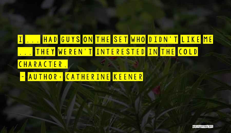 Catherine Keener Quotes: I ... Had Guys On The Set Who Didn't Like Me ... They Weren't Interested In The Cold Character.