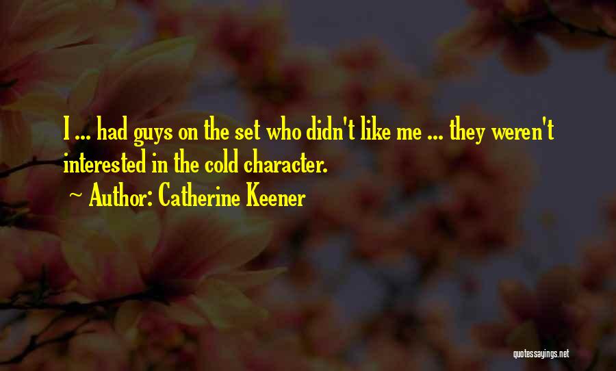 Catherine Keener Quotes: I ... Had Guys On The Set Who Didn't Like Me ... They Weren't Interested In The Cold Character.