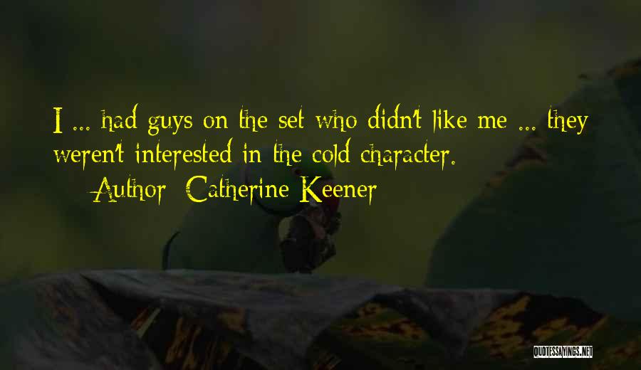 Catherine Keener Quotes: I ... Had Guys On The Set Who Didn't Like Me ... They Weren't Interested In The Cold Character.