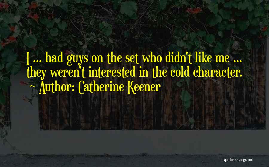 Catherine Keener Quotes: I ... Had Guys On The Set Who Didn't Like Me ... They Weren't Interested In The Cold Character.