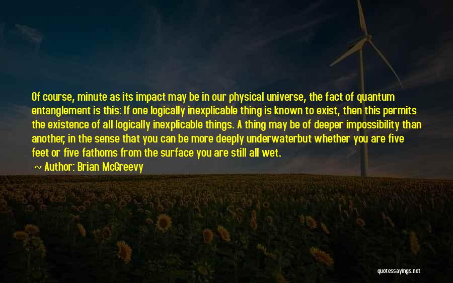 Brian McGreevy Quotes: Of Course, Minute As Its Impact May Be In Our Physical Universe, The Fact Of Quantum Entanglement Is This: If