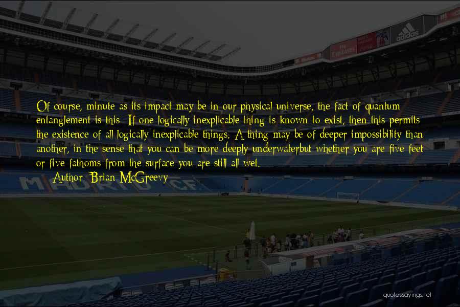 Brian McGreevy Quotes: Of Course, Minute As Its Impact May Be In Our Physical Universe, The Fact Of Quantum Entanglement Is This: If