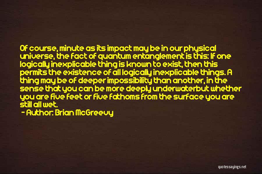 Brian McGreevy Quotes: Of Course, Minute As Its Impact May Be In Our Physical Universe, The Fact Of Quantum Entanglement Is This: If