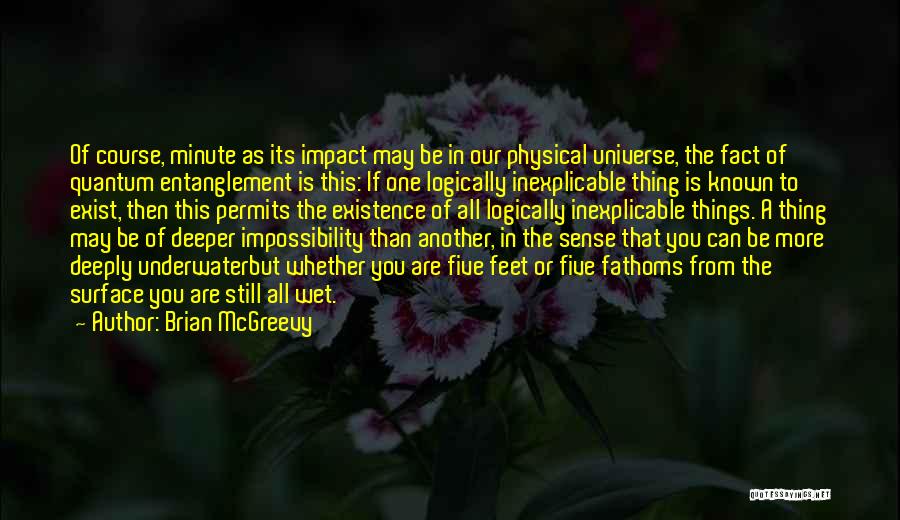 Brian McGreevy Quotes: Of Course, Minute As Its Impact May Be In Our Physical Universe, The Fact Of Quantum Entanglement Is This: If