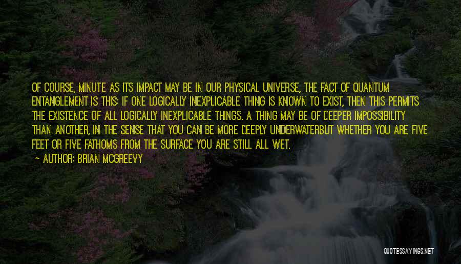 Brian McGreevy Quotes: Of Course, Minute As Its Impact May Be In Our Physical Universe, The Fact Of Quantum Entanglement Is This: If