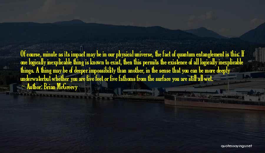 Brian McGreevy Quotes: Of Course, Minute As Its Impact May Be In Our Physical Universe, The Fact Of Quantum Entanglement Is This: If