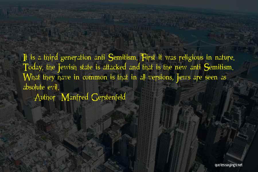 Manfred Gerstenfeld Quotes: It Is A Third Generation Anti-semitism. First It Was Religious In Nature. Today, The Jewish State Is Attacked And That