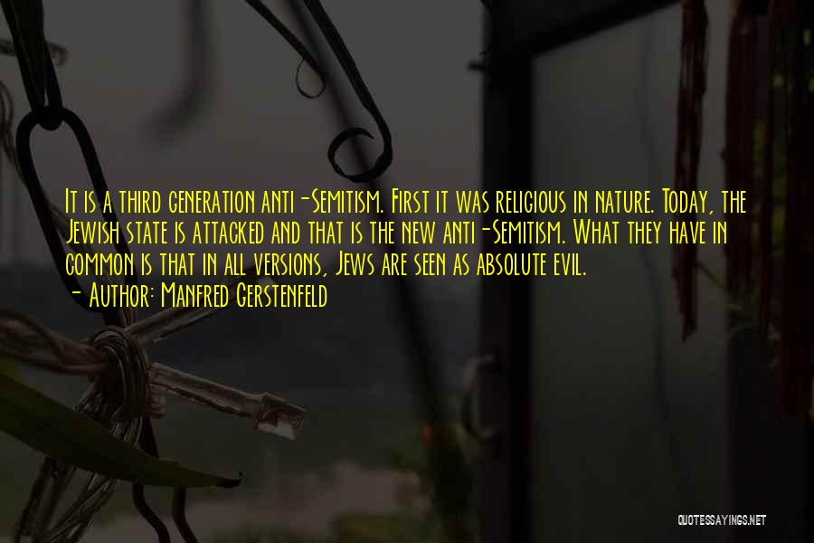 Manfred Gerstenfeld Quotes: It Is A Third Generation Anti-semitism. First It Was Religious In Nature. Today, The Jewish State Is Attacked And That