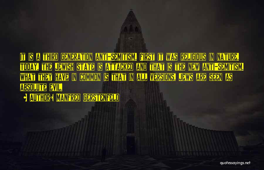 Manfred Gerstenfeld Quotes: It Is A Third Generation Anti-semitism. First It Was Religious In Nature. Today, The Jewish State Is Attacked And That