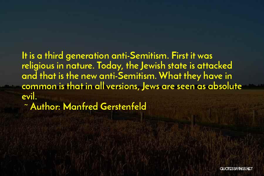 Manfred Gerstenfeld Quotes: It Is A Third Generation Anti-semitism. First It Was Religious In Nature. Today, The Jewish State Is Attacked And That