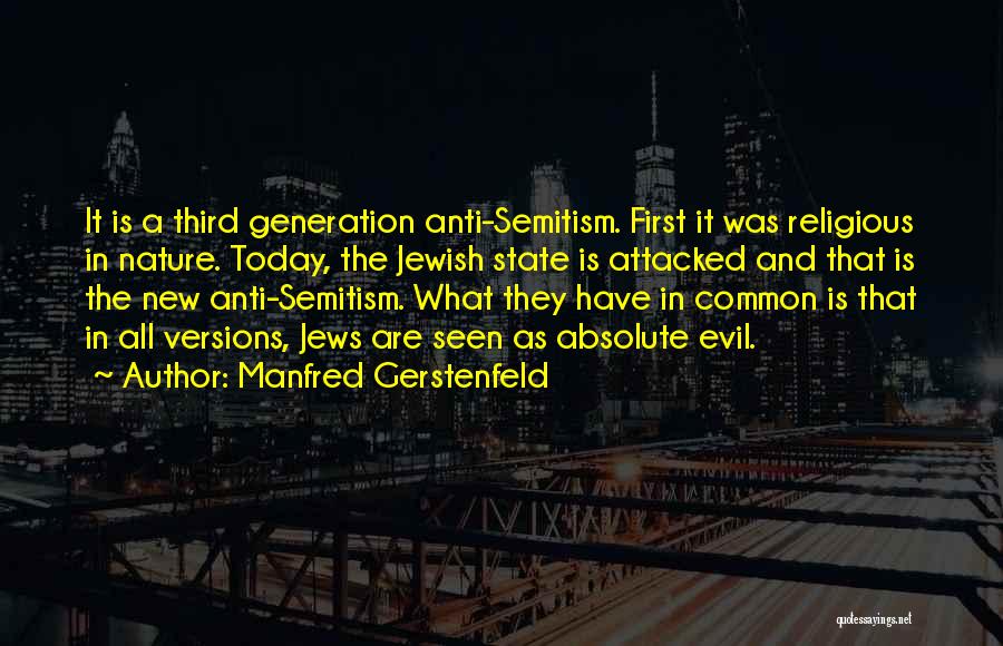 Manfred Gerstenfeld Quotes: It Is A Third Generation Anti-semitism. First It Was Religious In Nature. Today, The Jewish State Is Attacked And That