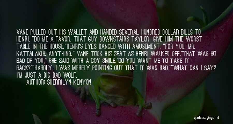 Sherrilyn Kenyon Quotes: Vane Pulled Out His Wallet And Handed Several Hundred Dollar Bills To Henri. Do Me A Favor. That Guy Downstairs