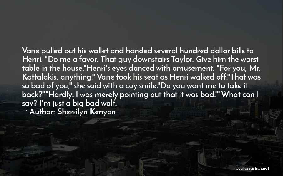 Sherrilyn Kenyon Quotes: Vane Pulled Out His Wallet And Handed Several Hundred Dollar Bills To Henri. Do Me A Favor. That Guy Downstairs