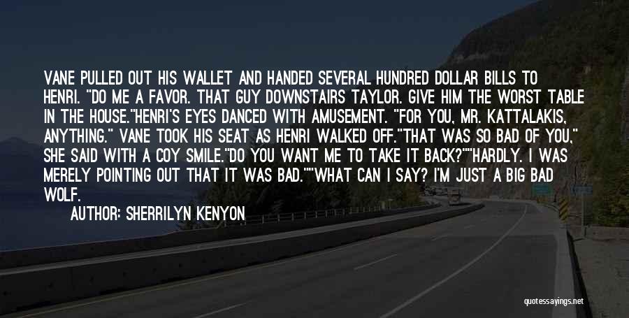 Sherrilyn Kenyon Quotes: Vane Pulled Out His Wallet And Handed Several Hundred Dollar Bills To Henri. Do Me A Favor. That Guy Downstairs