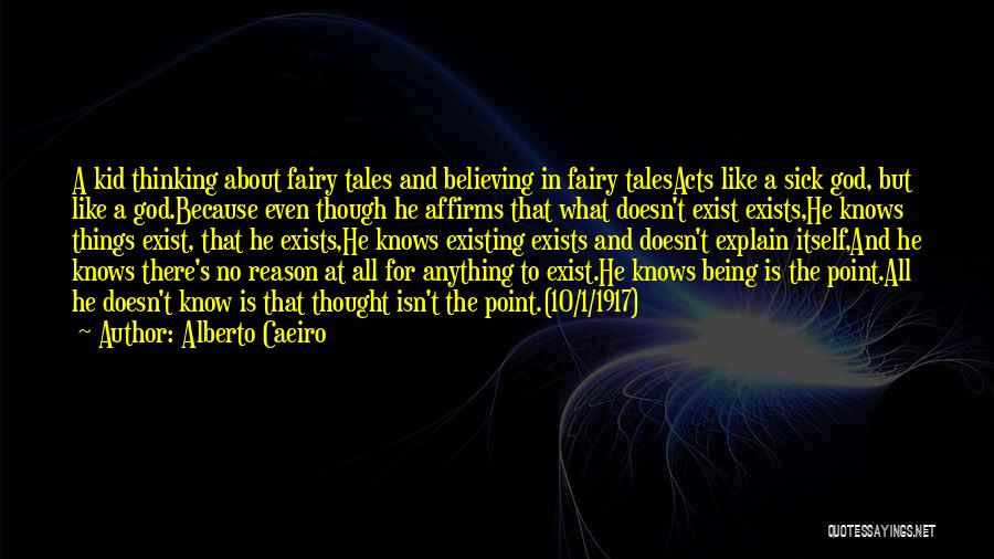 Alberto Caeiro Quotes: A Kid Thinking About Fairy Tales And Believing In Fairy Talesacts Like A Sick God, But Like A God.because Even