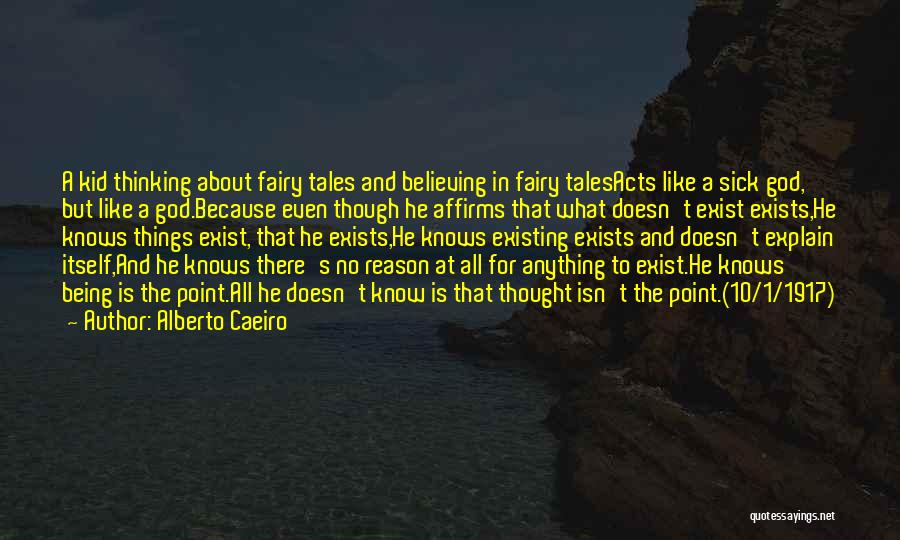 Alberto Caeiro Quotes: A Kid Thinking About Fairy Tales And Believing In Fairy Talesacts Like A Sick God, But Like A God.because Even