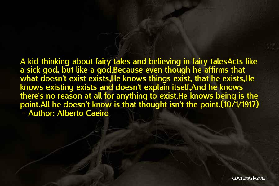 Alberto Caeiro Quotes: A Kid Thinking About Fairy Tales And Believing In Fairy Talesacts Like A Sick God, But Like A God.because Even