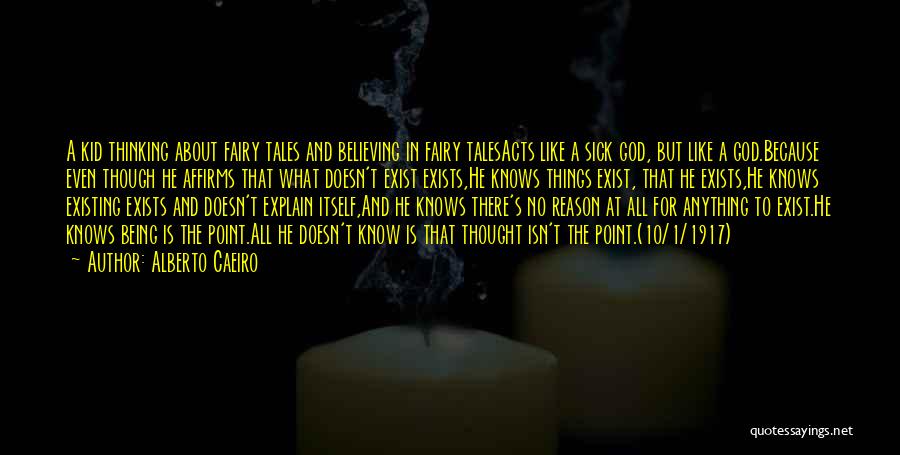 Alberto Caeiro Quotes: A Kid Thinking About Fairy Tales And Believing In Fairy Talesacts Like A Sick God, But Like A God.because Even