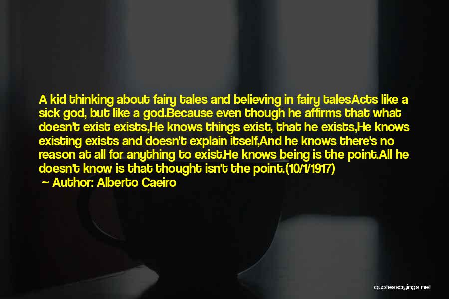 Alberto Caeiro Quotes: A Kid Thinking About Fairy Tales And Believing In Fairy Talesacts Like A Sick God, But Like A God.because Even