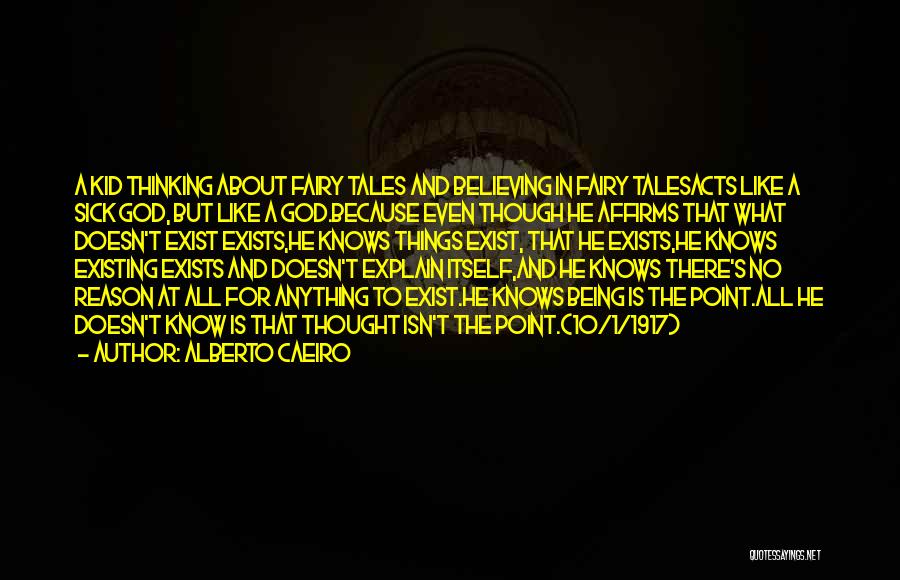 Alberto Caeiro Quotes: A Kid Thinking About Fairy Tales And Believing In Fairy Talesacts Like A Sick God, But Like A God.because Even