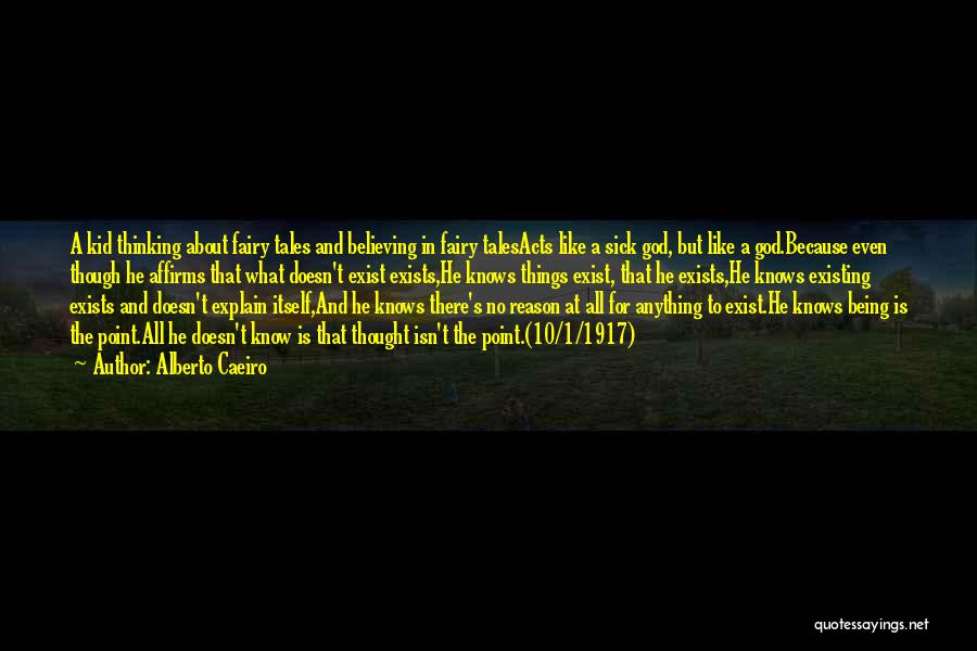 Alberto Caeiro Quotes: A Kid Thinking About Fairy Tales And Believing In Fairy Talesacts Like A Sick God, But Like A God.because Even