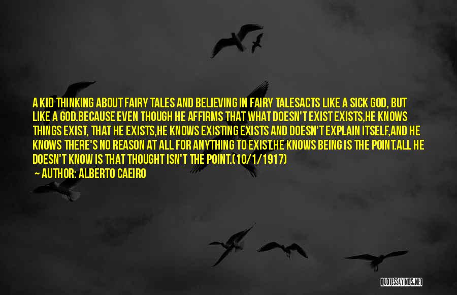 Alberto Caeiro Quotes: A Kid Thinking About Fairy Tales And Believing In Fairy Talesacts Like A Sick God, But Like A God.because Even