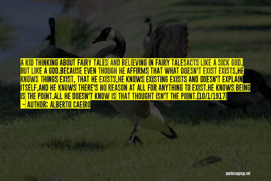 Alberto Caeiro Quotes: A Kid Thinking About Fairy Tales And Believing In Fairy Talesacts Like A Sick God, But Like A God.because Even