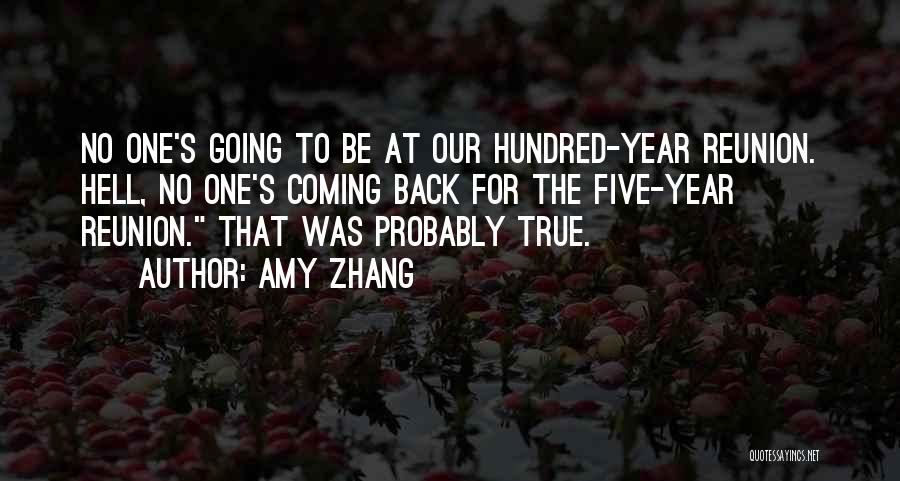 Amy Zhang Quotes: No One's Going To Be At Our Hundred-year Reunion. Hell, No One's Coming Back For The Five-year Reunion. That Was