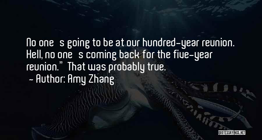 Amy Zhang Quotes: No One's Going To Be At Our Hundred-year Reunion. Hell, No One's Coming Back For The Five-year Reunion. That Was