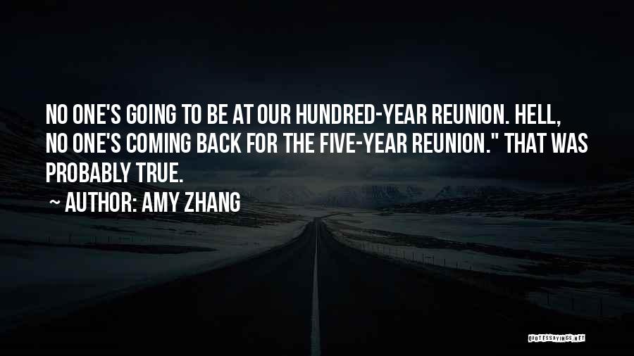 Amy Zhang Quotes: No One's Going To Be At Our Hundred-year Reunion. Hell, No One's Coming Back For The Five-year Reunion. That Was
