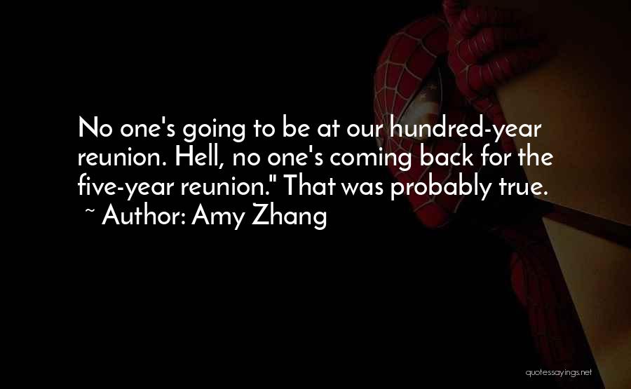 Amy Zhang Quotes: No One's Going To Be At Our Hundred-year Reunion. Hell, No One's Coming Back For The Five-year Reunion. That Was