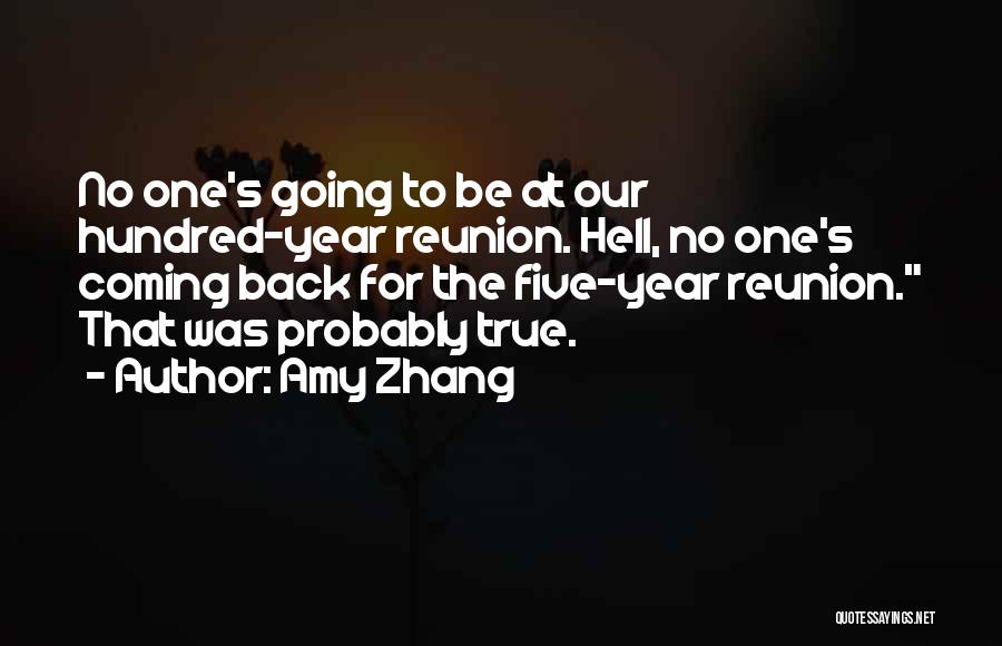 Amy Zhang Quotes: No One's Going To Be At Our Hundred-year Reunion. Hell, No One's Coming Back For The Five-year Reunion. That Was