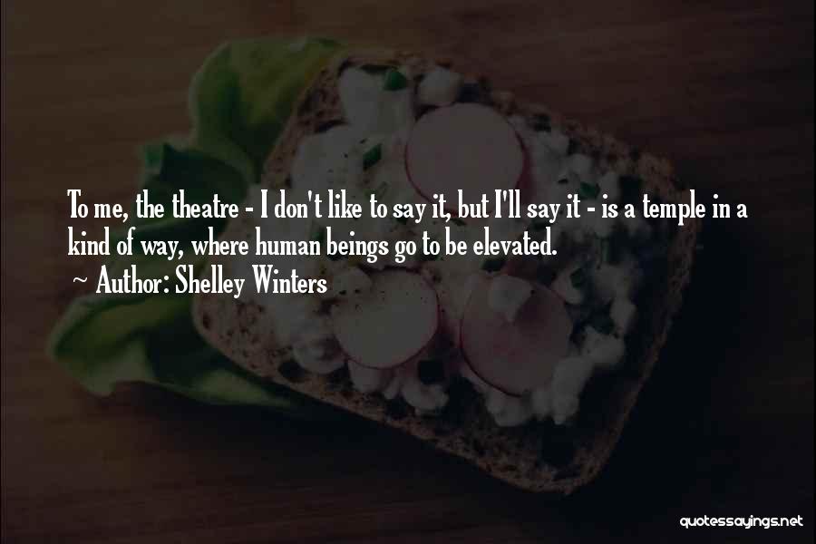 Shelley Winters Quotes: To Me, The Theatre - I Don't Like To Say It, But I'll Say It - Is A Temple In