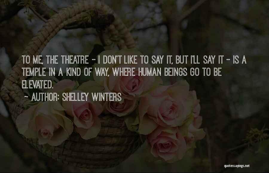 Shelley Winters Quotes: To Me, The Theatre - I Don't Like To Say It, But I'll Say It - Is A Temple In