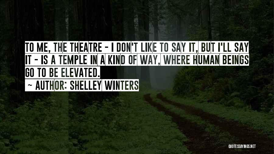 Shelley Winters Quotes: To Me, The Theatre - I Don't Like To Say It, But I'll Say It - Is A Temple In