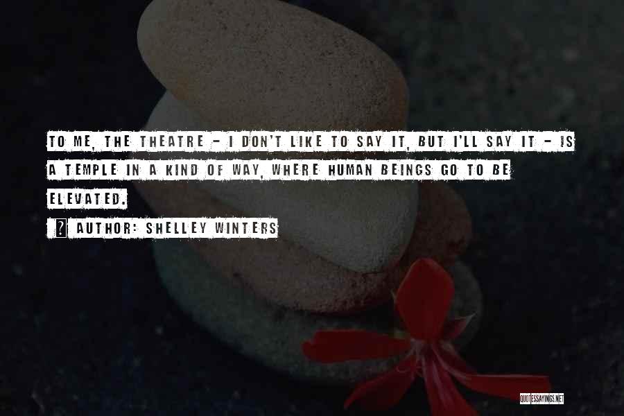 Shelley Winters Quotes: To Me, The Theatre - I Don't Like To Say It, But I'll Say It - Is A Temple In