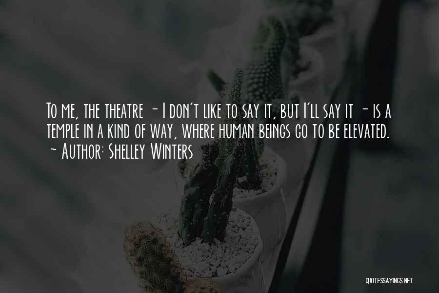 Shelley Winters Quotes: To Me, The Theatre - I Don't Like To Say It, But I'll Say It - Is A Temple In