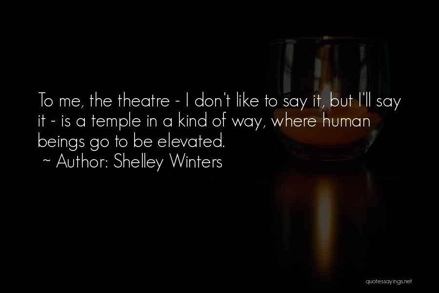 Shelley Winters Quotes: To Me, The Theatre - I Don't Like To Say It, But I'll Say It - Is A Temple In