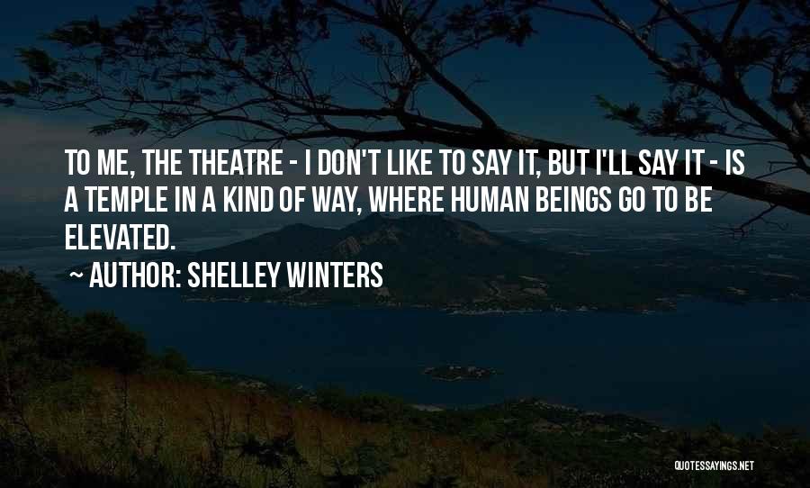 Shelley Winters Quotes: To Me, The Theatre - I Don't Like To Say It, But I'll Say It - Is A Temple In