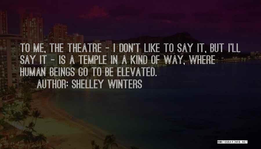Shelley Winters Quotes: To Me, The Theatre - I Don't Like To Say It, But I'll Say It - Is A Temple In