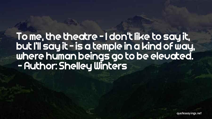 Shelley Winters Quotes: To Me, The Theatre - I Don't Like To Say It, But I'll Say It - Is A Temple In