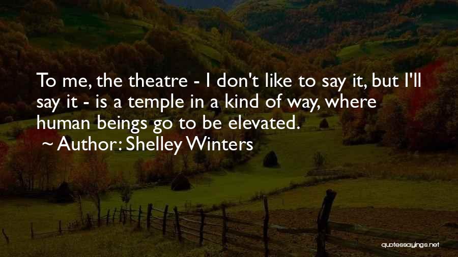Shelley Winters Quotes: To Me, The Theatre - I Don't Like To Say It, But I'll Say It - Is A Temple In