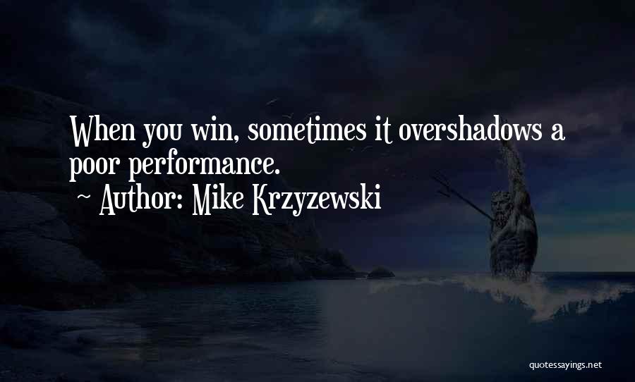 Mike Krzyzewski Quotes: When You Win, Sometimes It Overshadows A Poor Performance.