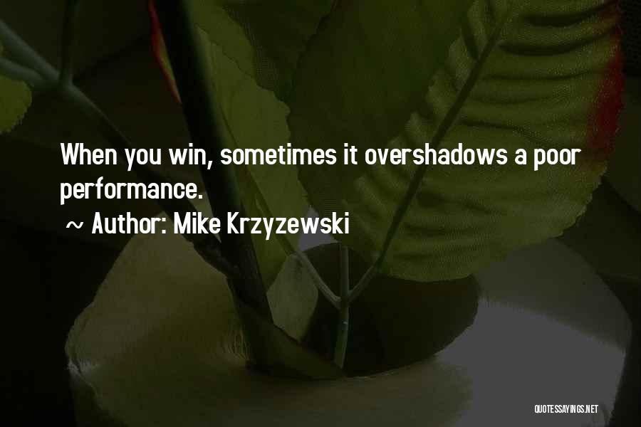 Mike Krzyzewski Quotes: When You Win, Sometimes It Overshadows A Poor Performance.