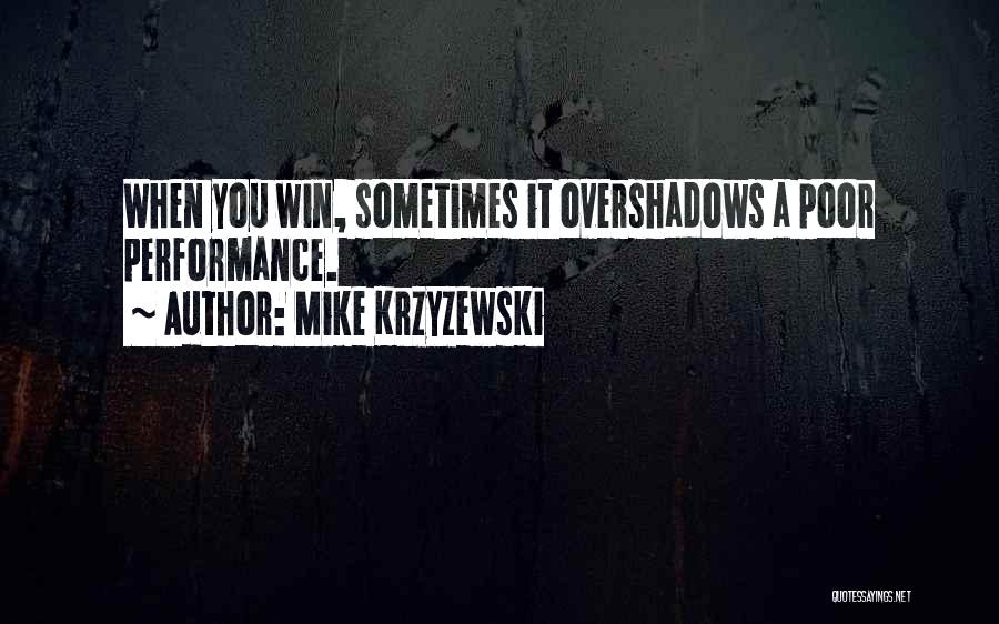 Mike Krzyzewski Quotes: When You Win, Sometimes It Overshadows A Poor Performance.