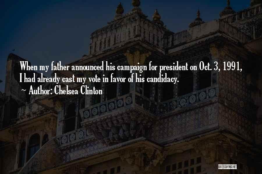 Chelsea Clinton Quotes: When My Father Announced His Campaign For President On Oct. 3, 1991, I Had Already Cast My Vote In Favor