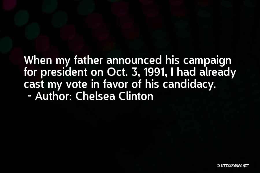 Chelsea Clinton Quotes: When My Father Announced His Campaign For President On Oct. 3, 1991, I Had Already Cast My Vote In Favor