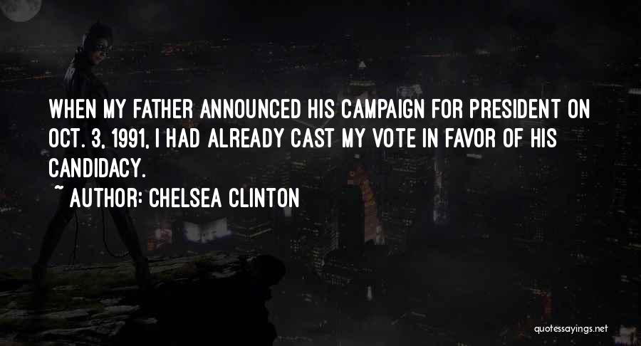 Chelsea Clinton Quotes: When My Father Announced His Campaign For President On Oct. 3, 1991, I Had Already Cast My Vote In Favor