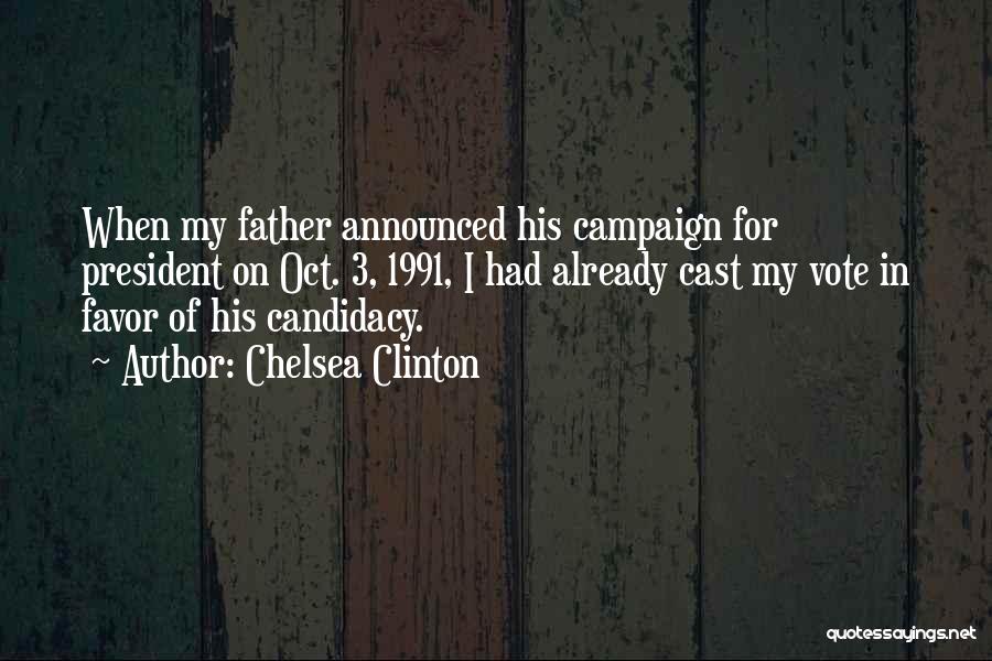 Chelsea Clinton Quotes: When My Father Announced His Campaign For President On Oct. 3, 1991, I Had Already Cast My Vote In Favor